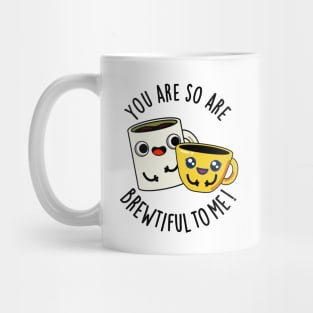 You Are So Brewtiful To Me Funny Coffee Pun Mug